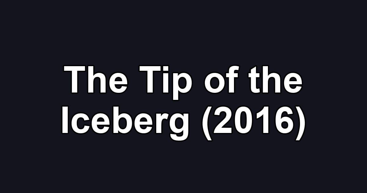 The Tip of the Iceberg (2016)