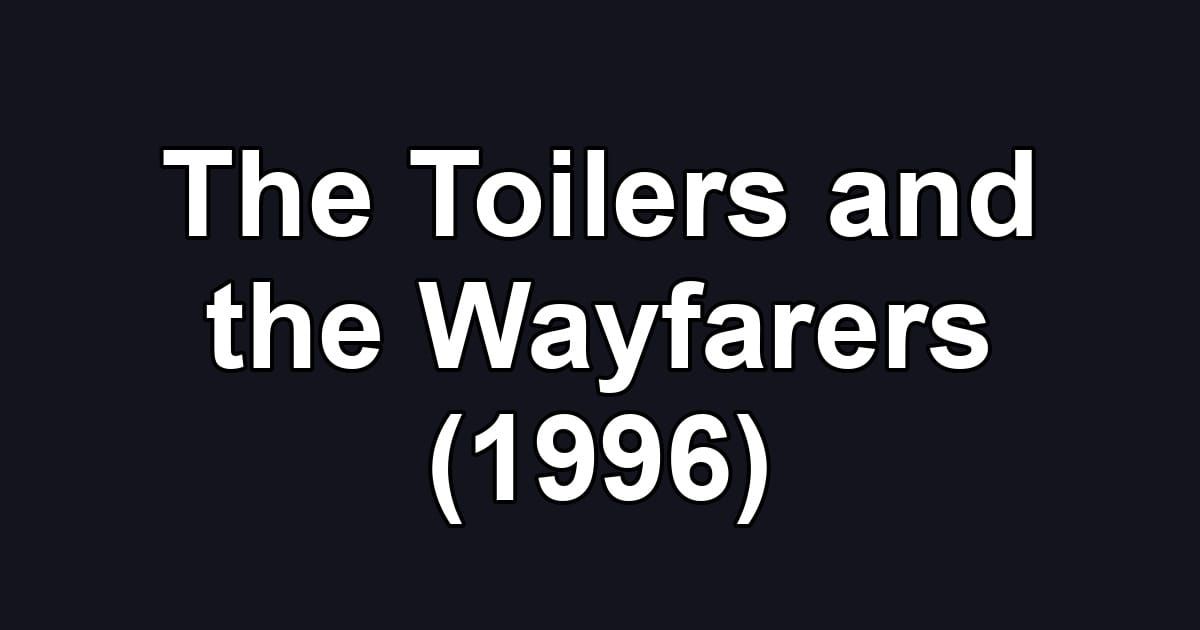 The Toilers and the Wayfarers (1996)