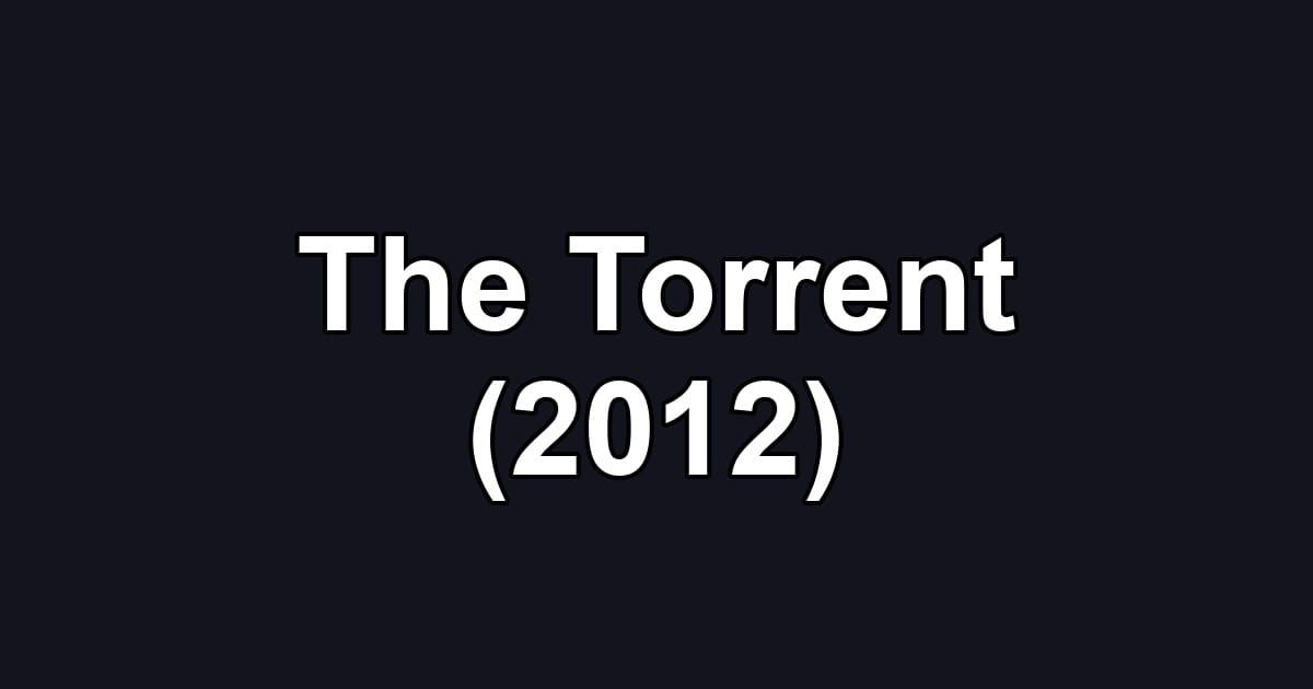 The Torrent (2012)