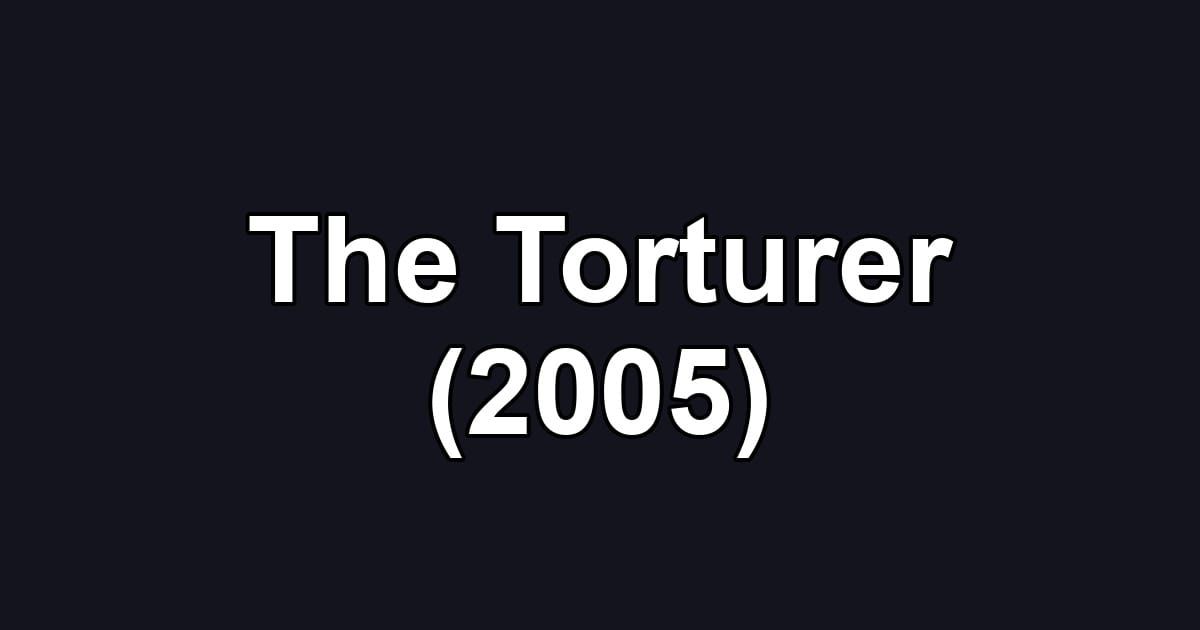 The Torturer (2005)