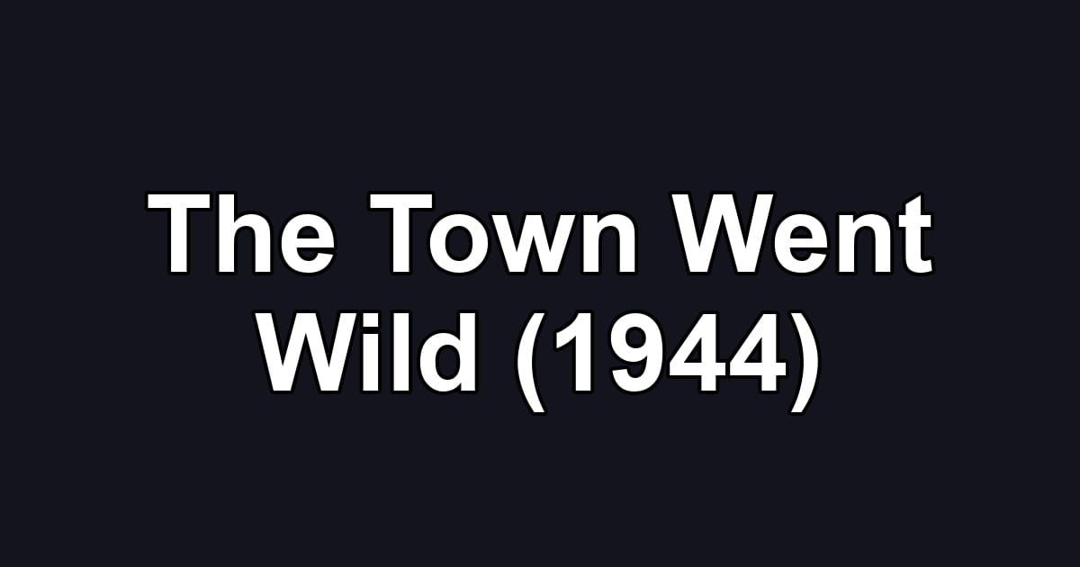 The Town Went Wild (1944)