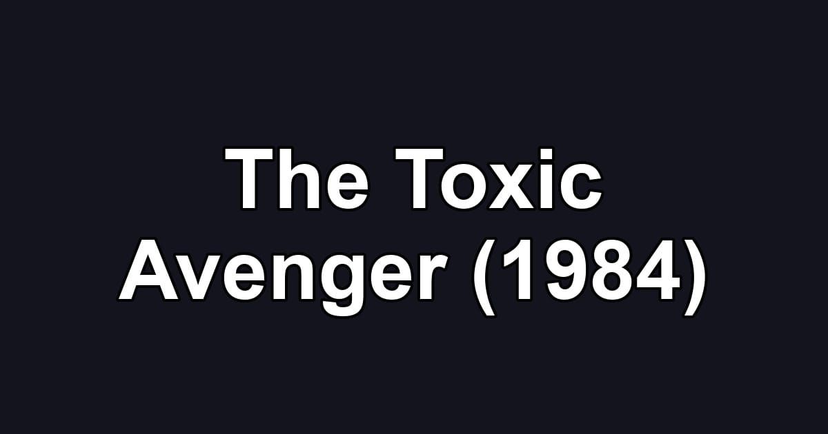 The Toxic Avenger (1984)