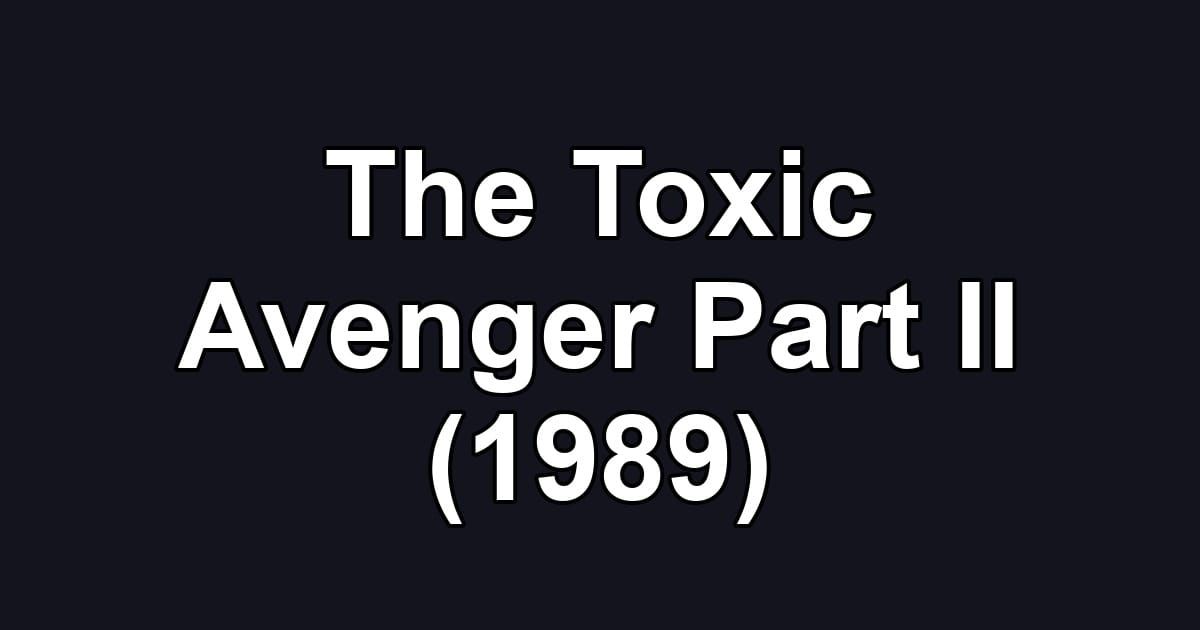 The Toxic Avenger Part II (1989)
