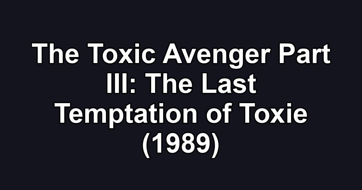 The Toxic Avenger Part III: The Last Temptation of Toxie (1989)