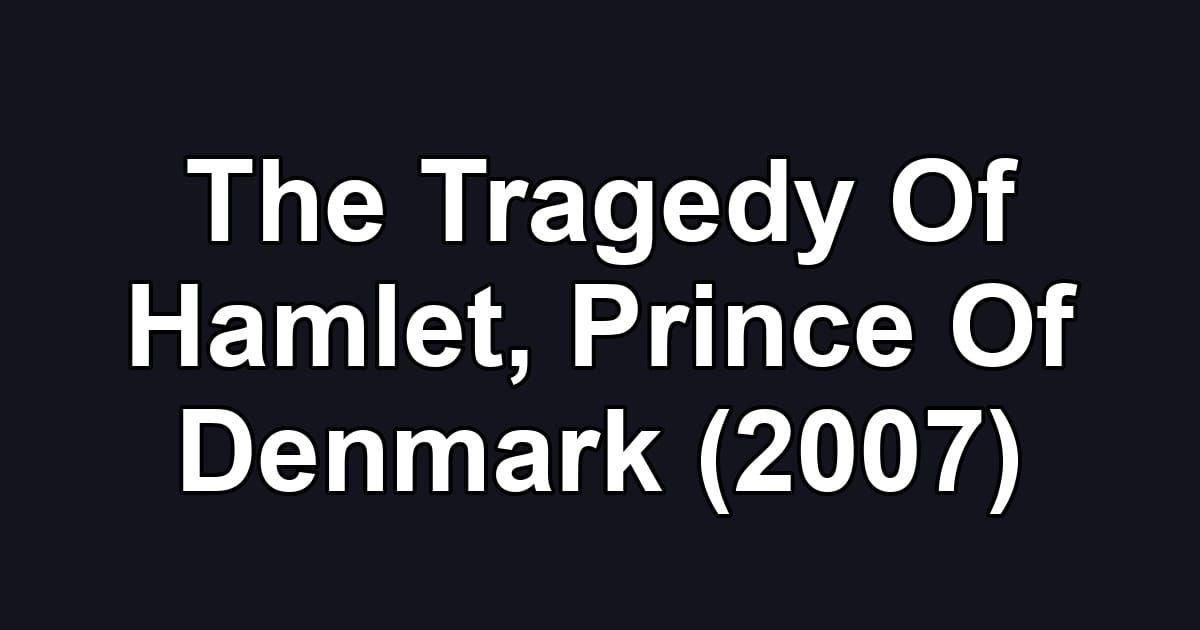 The Tragedy Of Hamlet, Prince Of Denmark (2007)