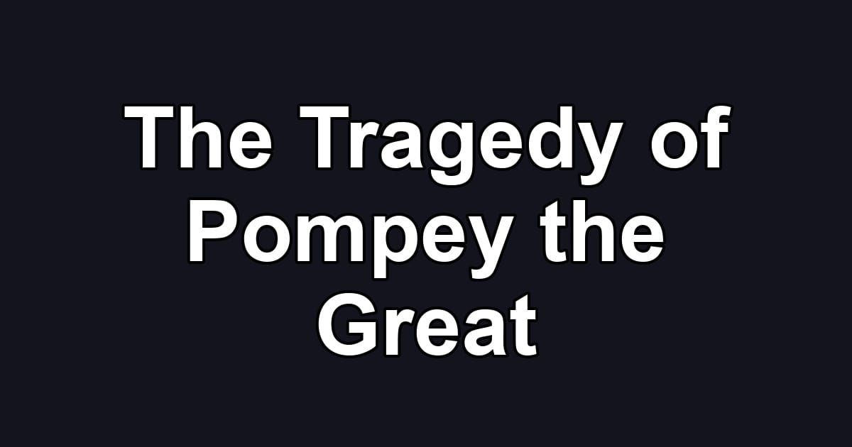 The Tragedy of Pompey the Great