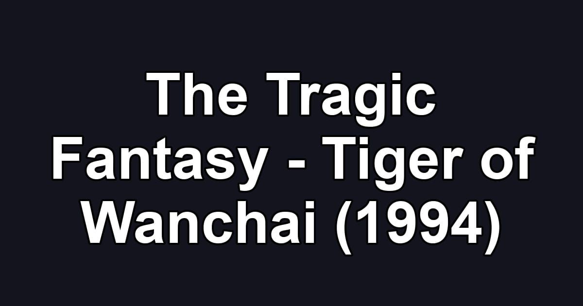 The Tragic Fantasy - Tiger of Wanchai (1994)