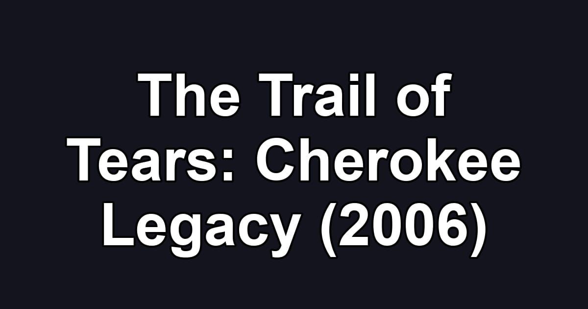 The Trail of Tears: Cherokee Legacy (2006)