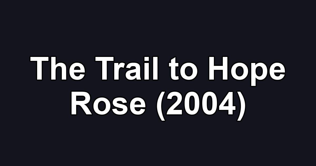 The Trail to Hope Rose (2004)