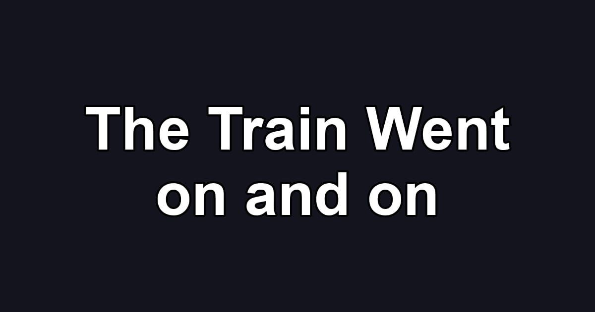 The Train Went on and on