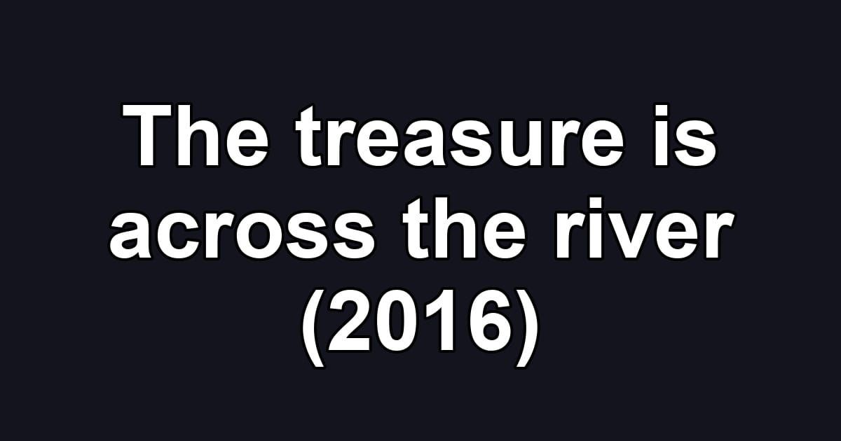 The treasure is across the river (2016)
