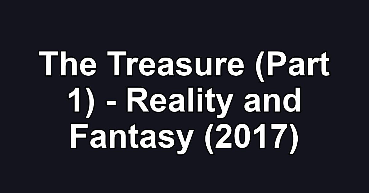 The Treasure (Part 1) - Reality and Fantasy (2017)