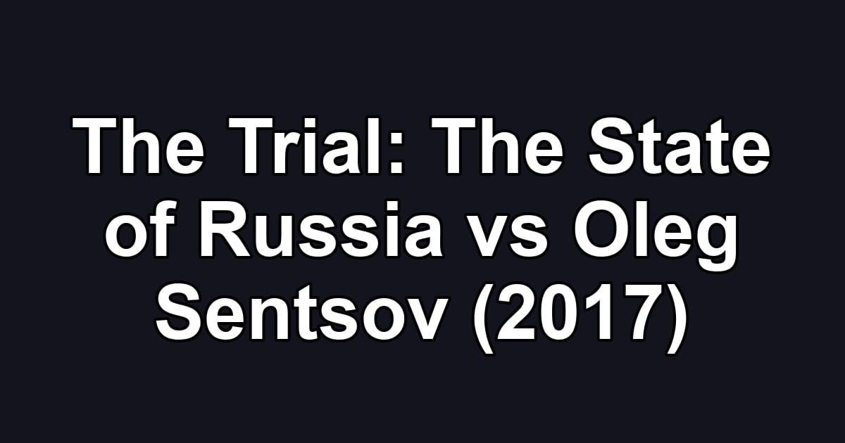 The Trial: The State of Russia vs Oleg Sentsov (2017)