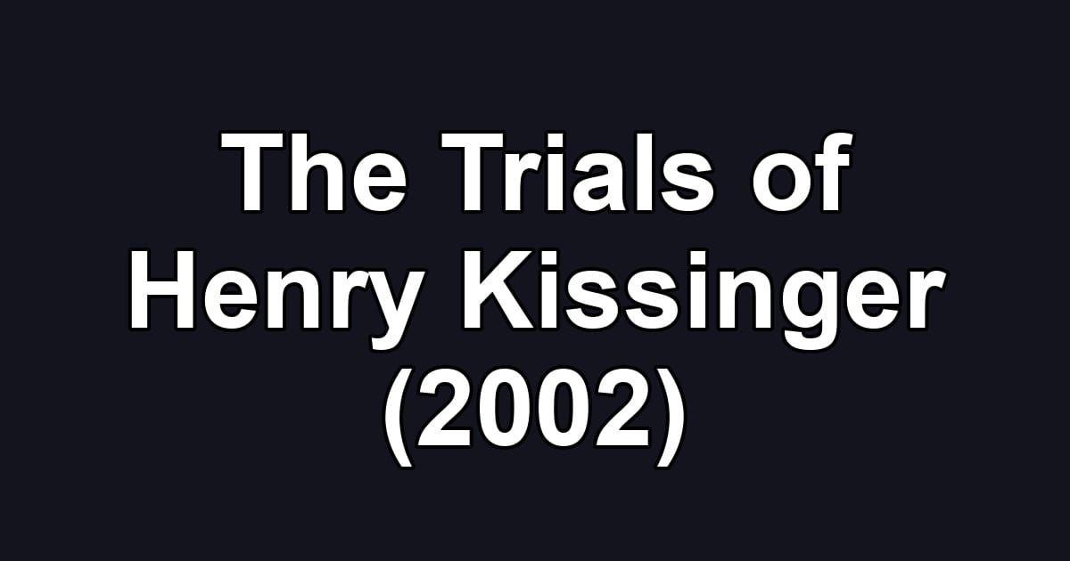 The Trials of Henry Kissinger (2002)