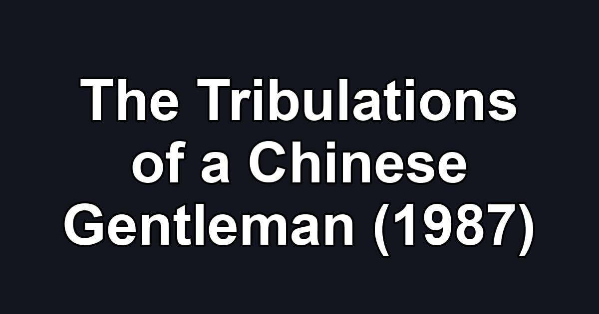 The Tribulations of a Chinese Gentleman (1987)