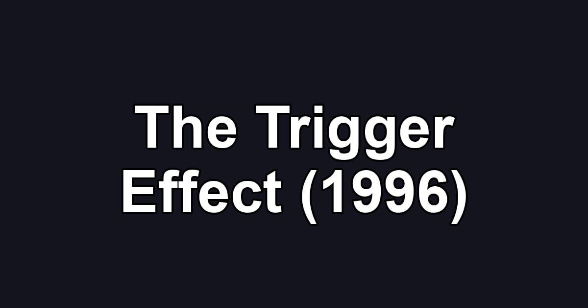 The Trigger Effect (1996)