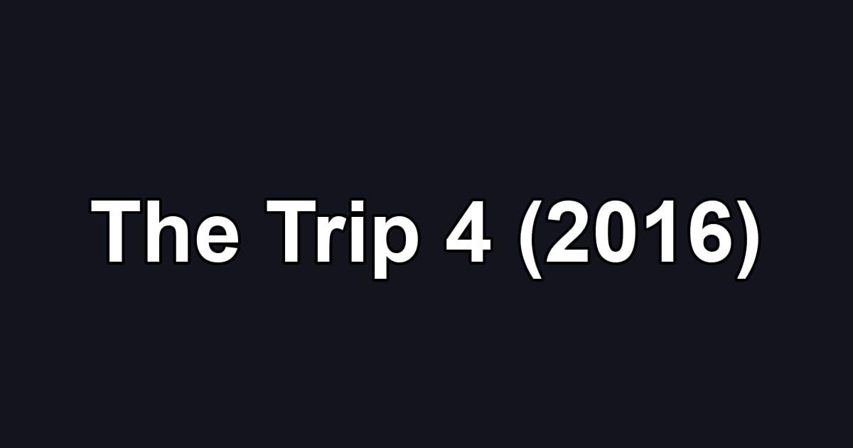 The Trip 4 (2016)