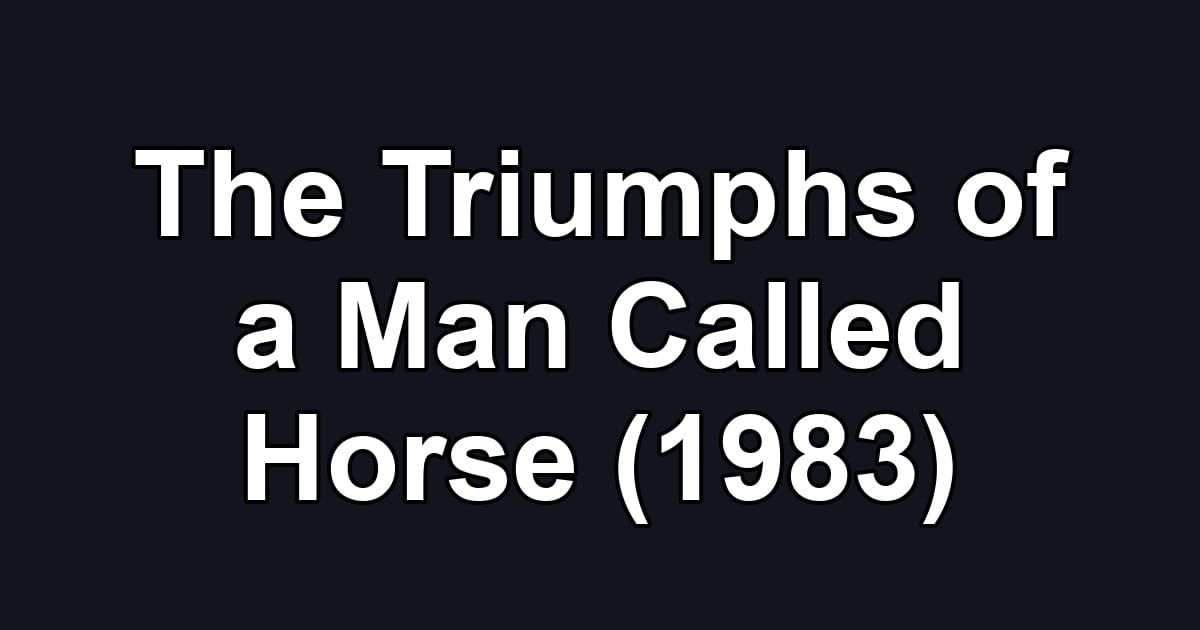 The Triumphs of a Man Called Horse (1983)