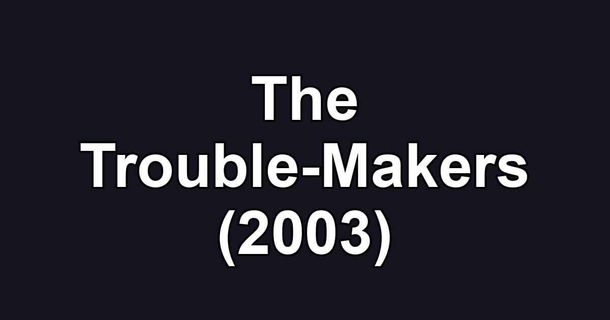 The Trouble-Makers (2003)