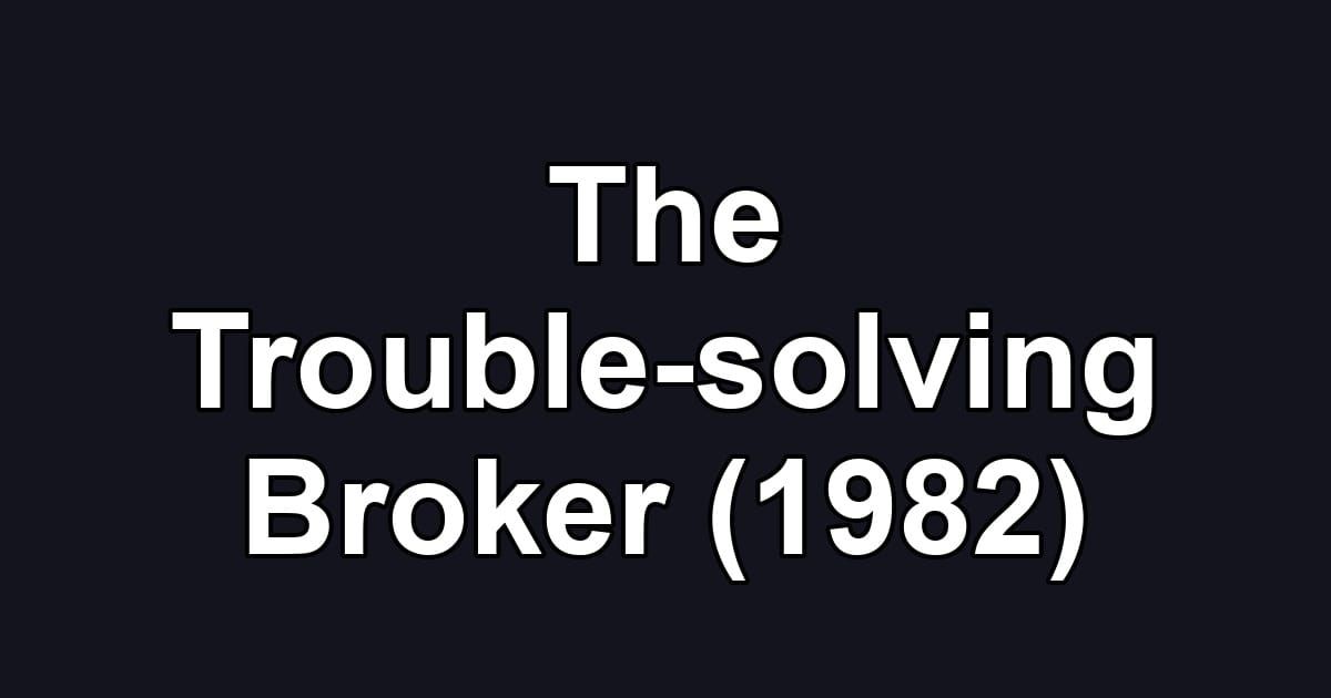 The Trouble-solving Broker (1982)