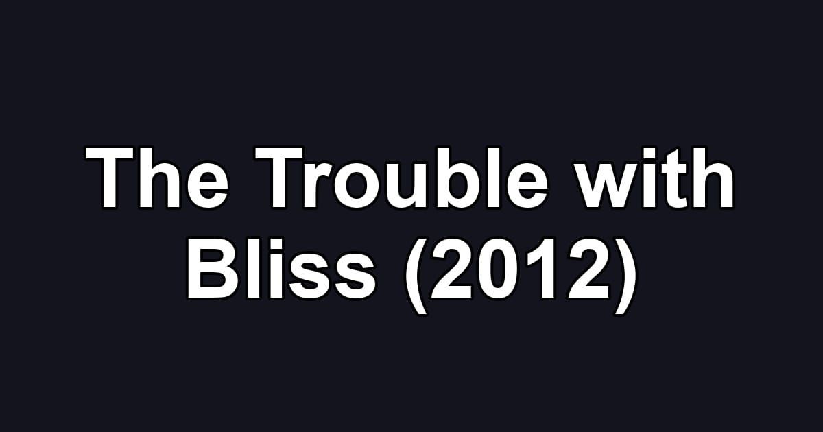 The Trouble with Bliss (2012)