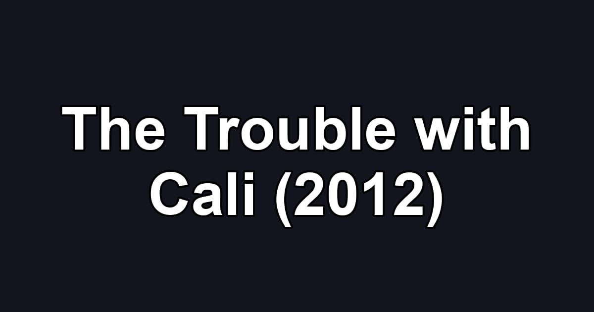 The Trouble with Cali (2012)