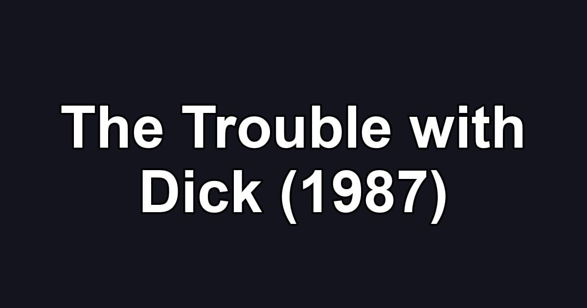 The Trouble with Dick (1987)