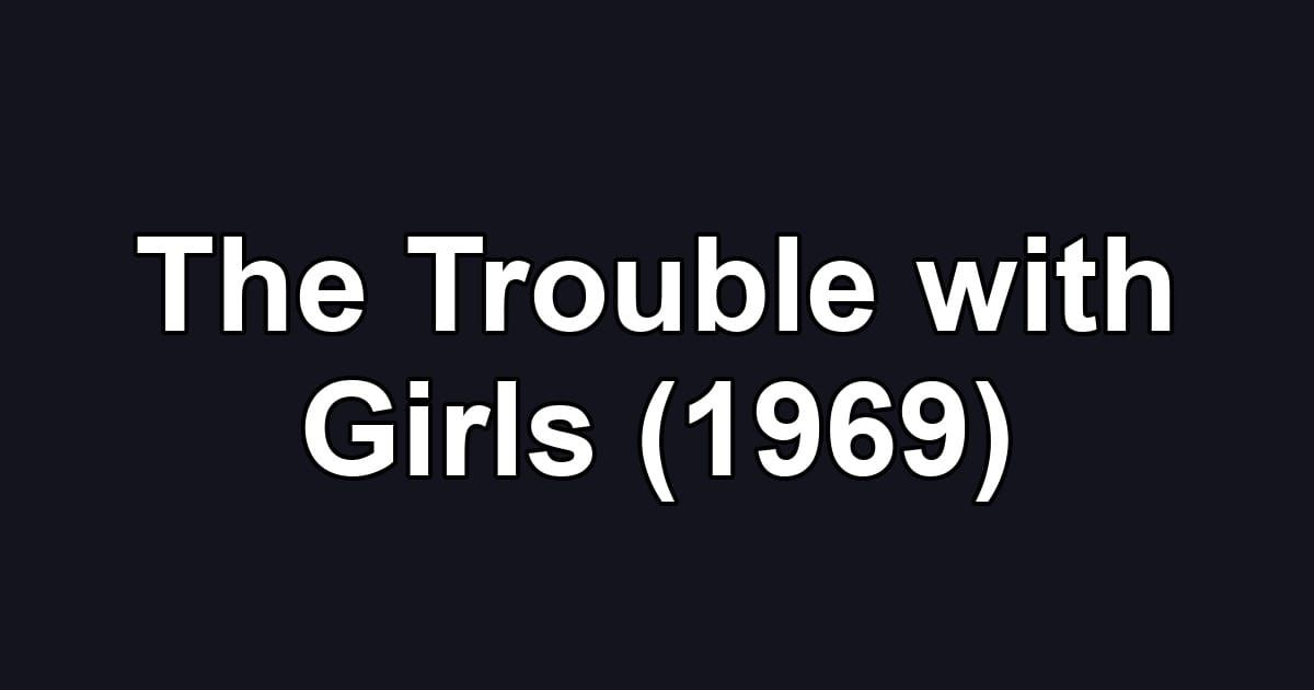 The Trouble with Girls (1969)