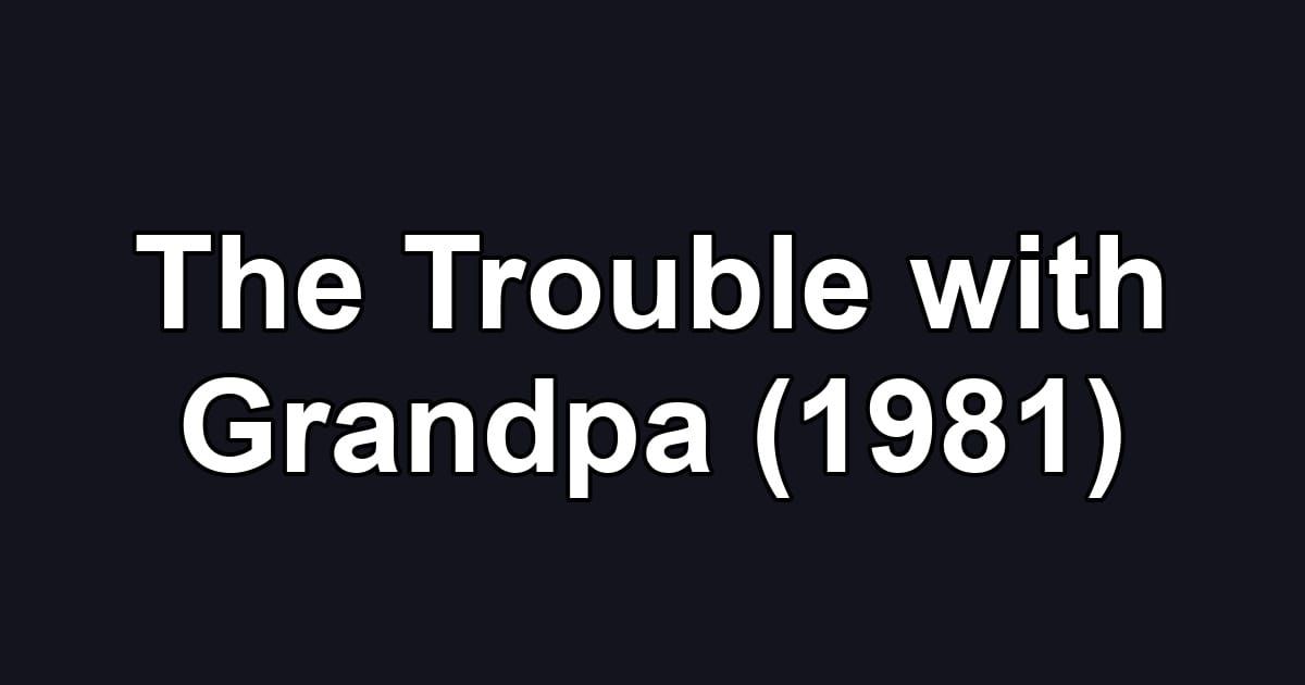 The Trouble with Grandpa (1981)