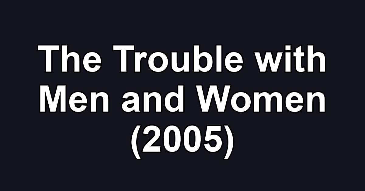 The Trouble with Men and Women (2005)