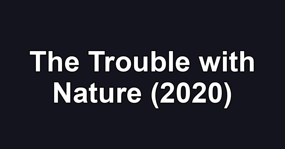 The Trouble with Nature (2020)