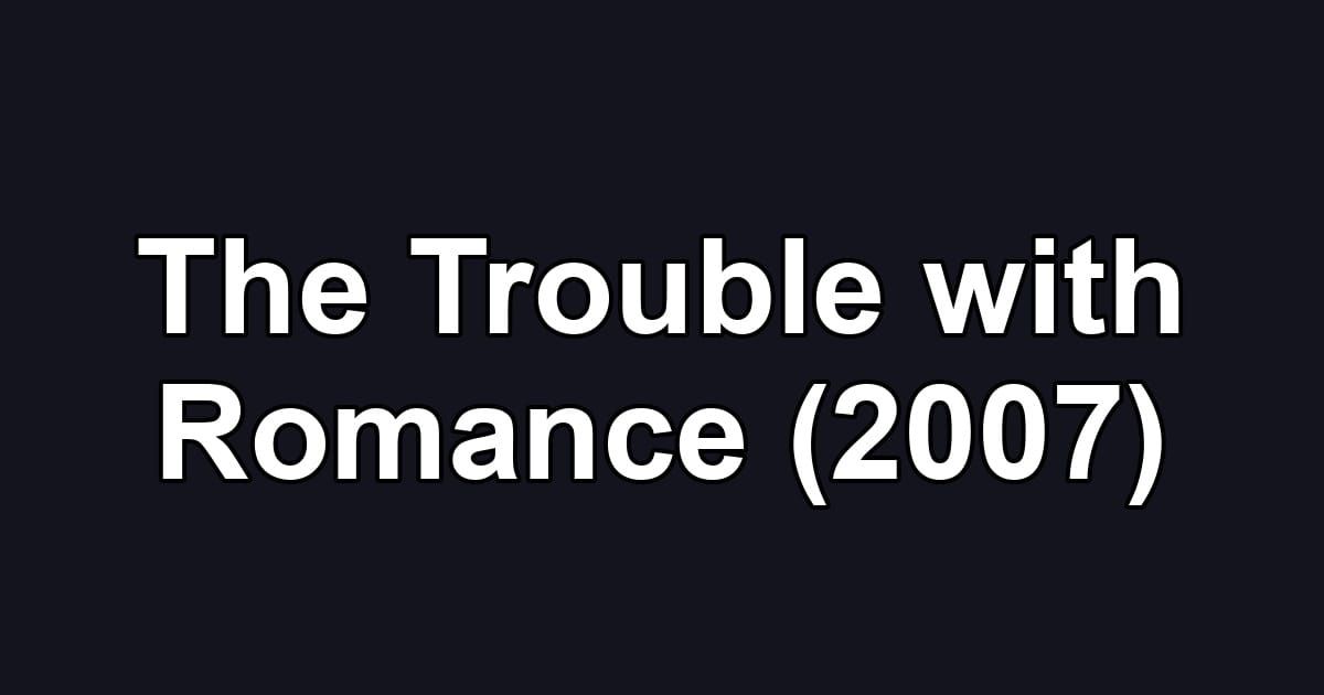 The Trouble with Romance (2007)