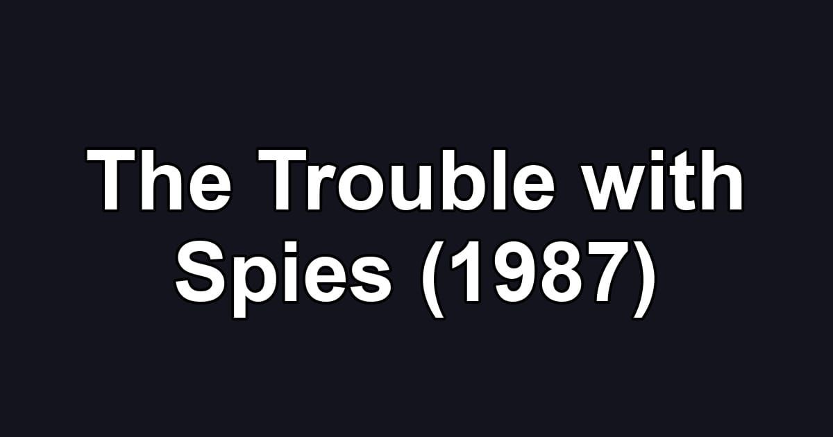 The Trouble with Spies (1987)