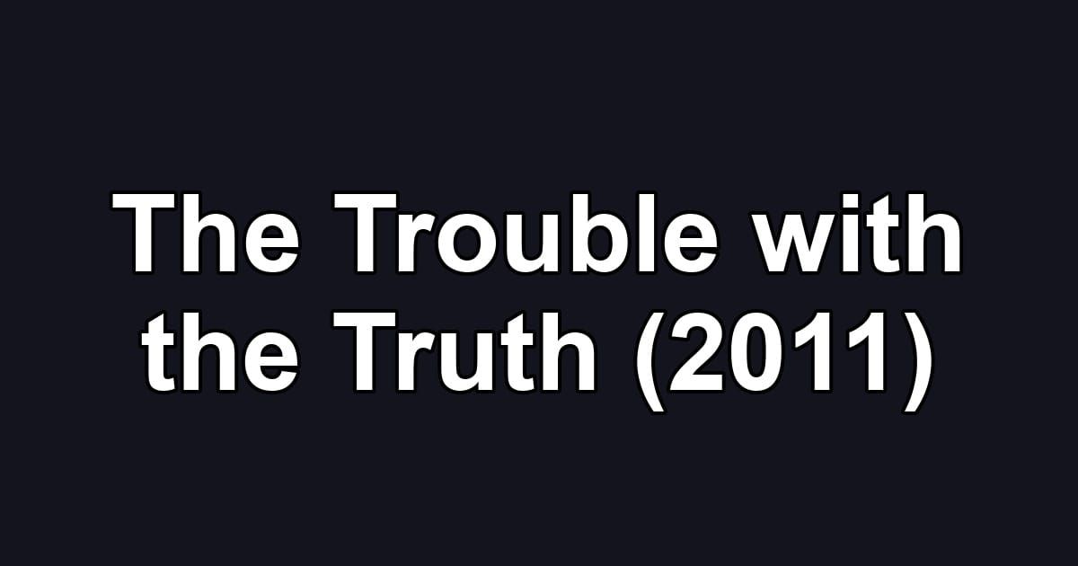 The Trouble with the Truth (2011)