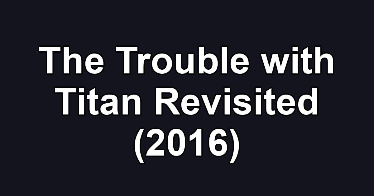 The Trouble with Titan Revisited (2016)