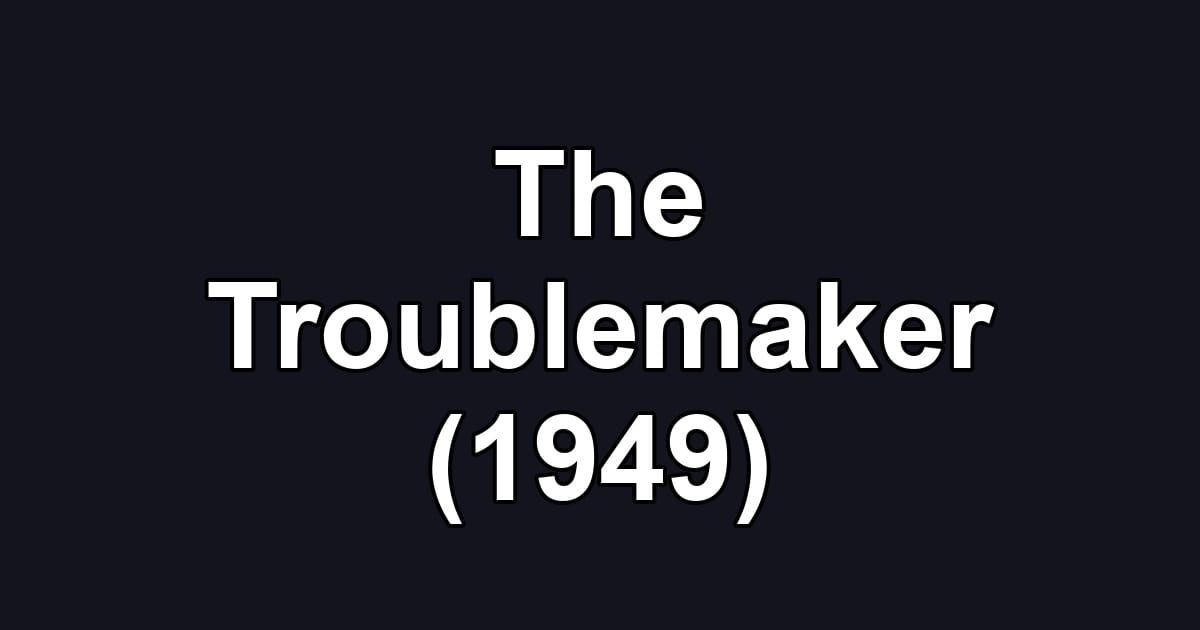 The Troublemaker (1949)