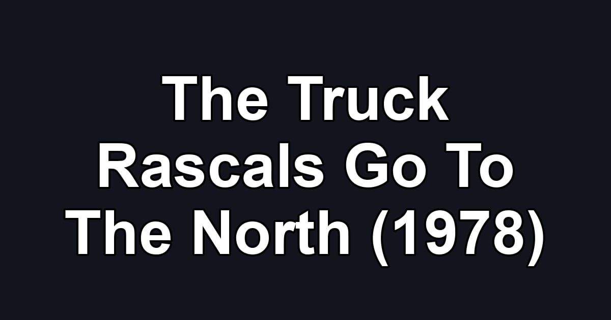 The Truck Rascals Go To The North (1978)