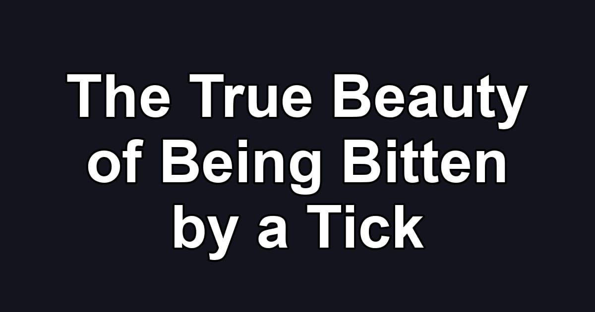 The True Beauty of Being Bitten by a Tick