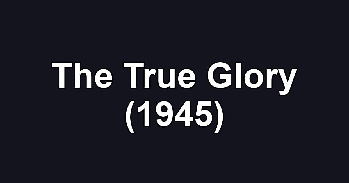 The True Glory (1945)