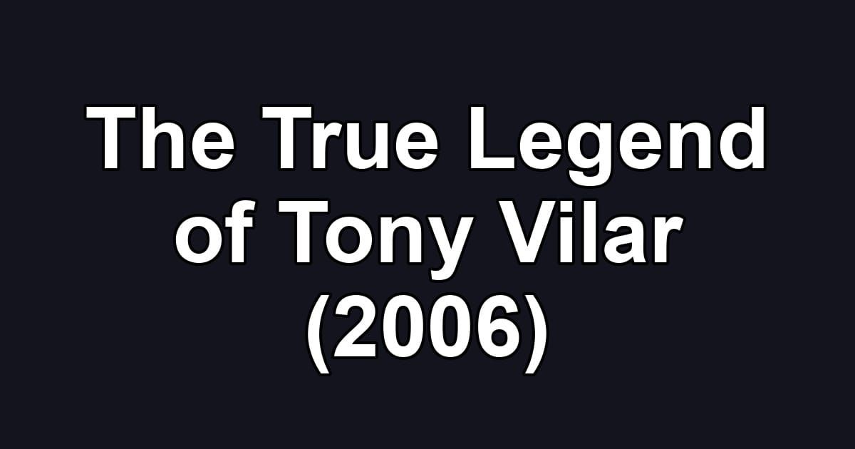 The True Legend of Tony Vilar (2006)
