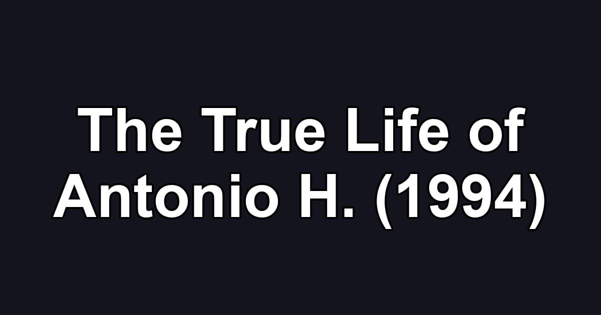 The True Life of Antonio H. (1994)