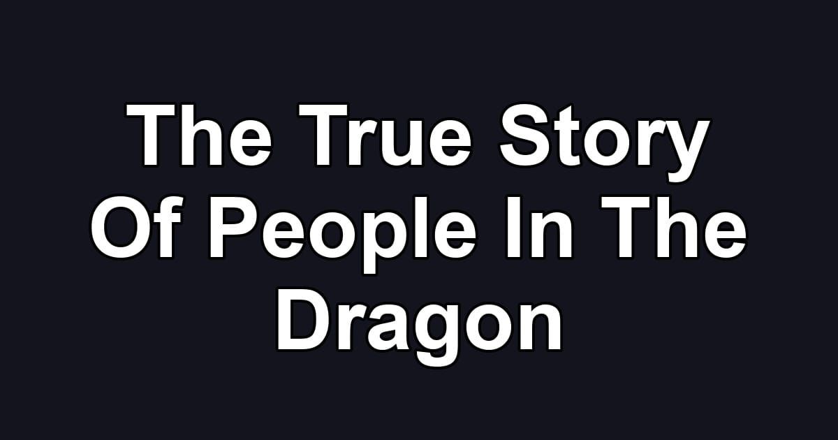 The True Story Of People In The Dragon
