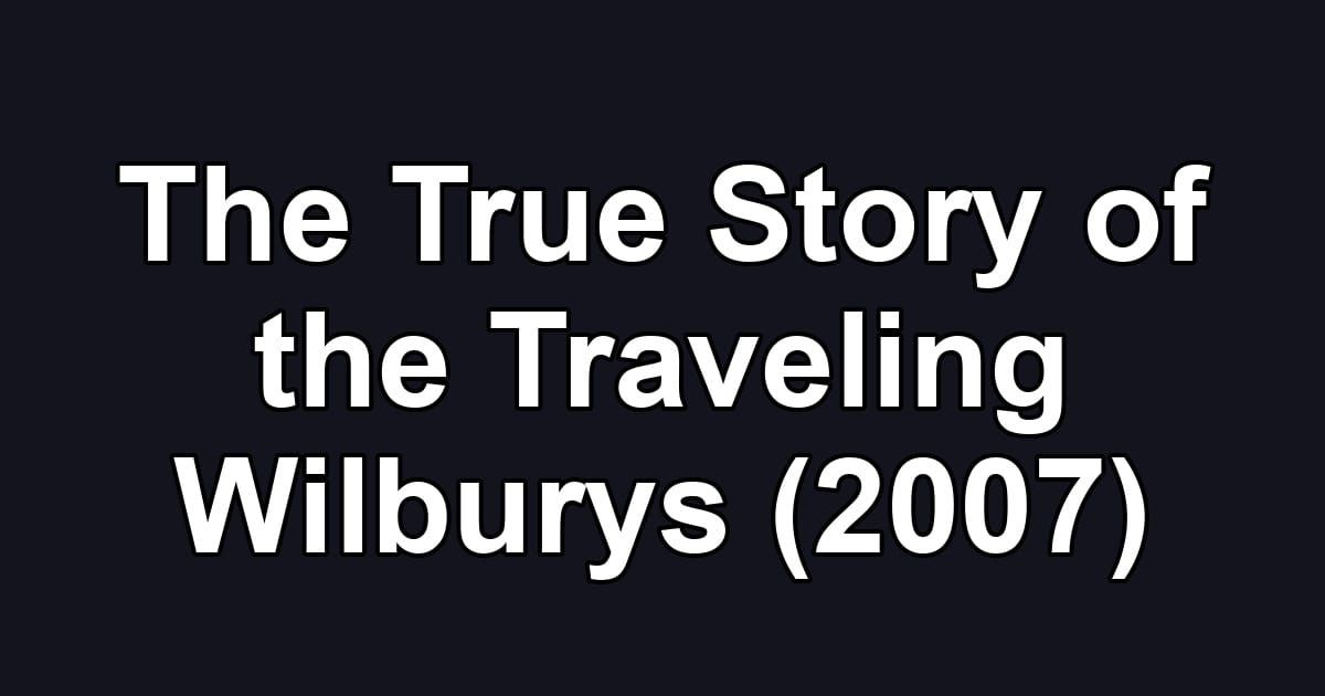 The True Story of the Traveling Wilburys (2007)