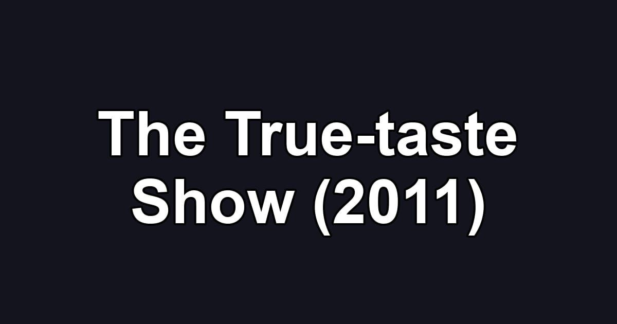 The True-taste Show (2011)