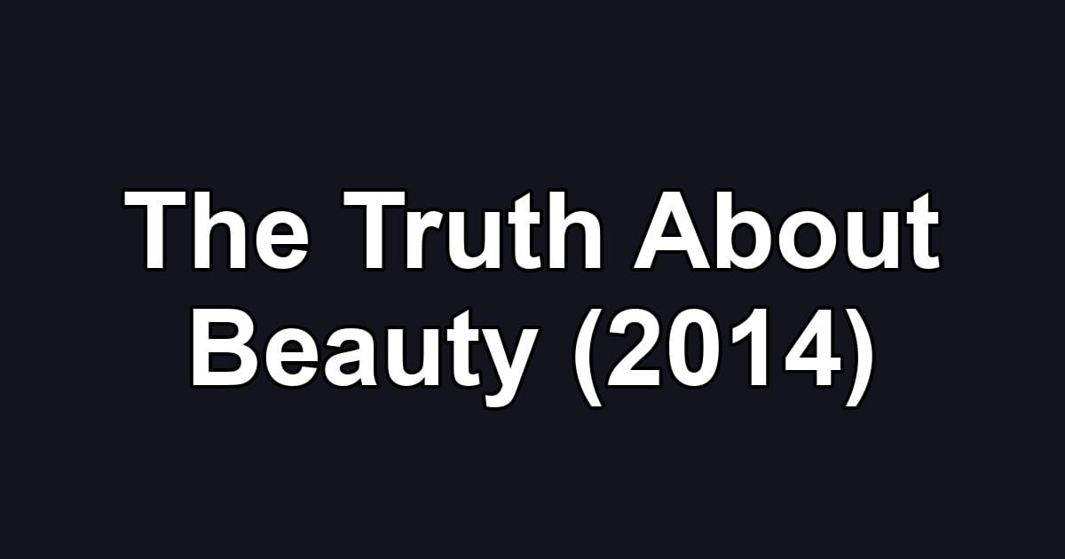 The Truth About Beauty (2014)