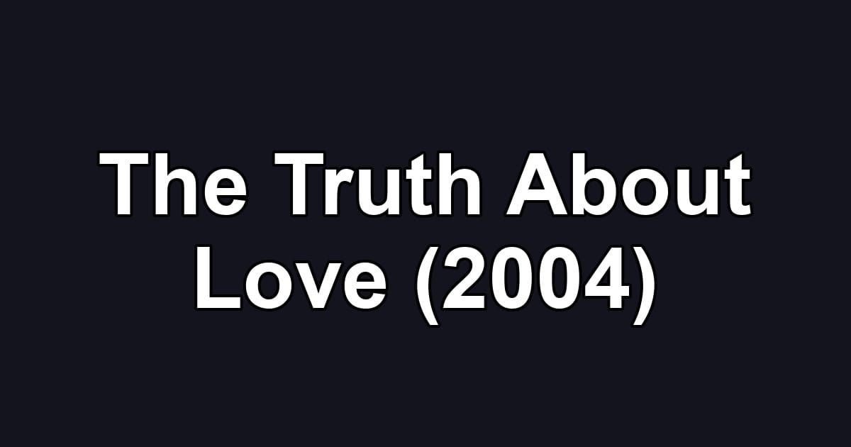 The Truth About Love (2004)