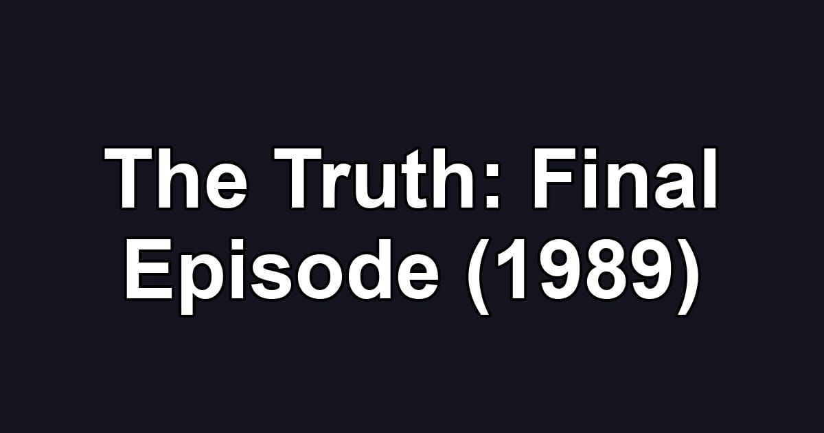 The Truth: Final Episode (1989)