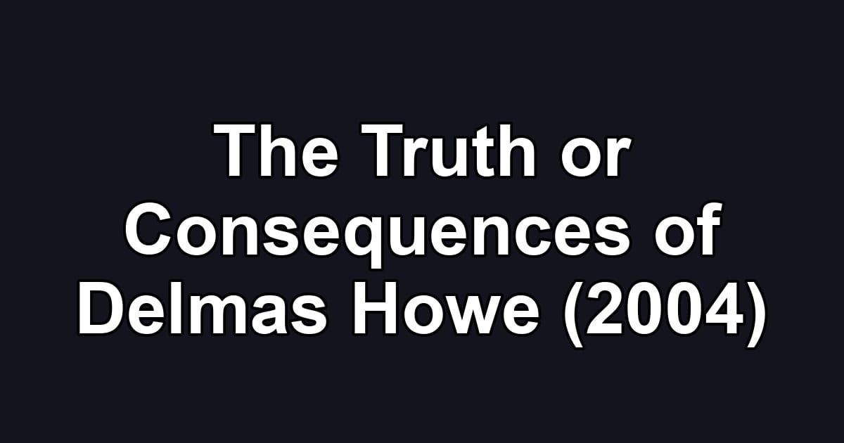 The Truth or Consequences of Delmas Howe (2004)