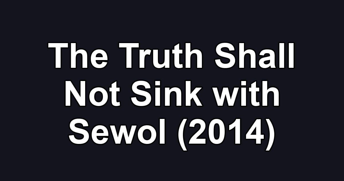 The Truth Shall Not Sink with Sewol (2014)