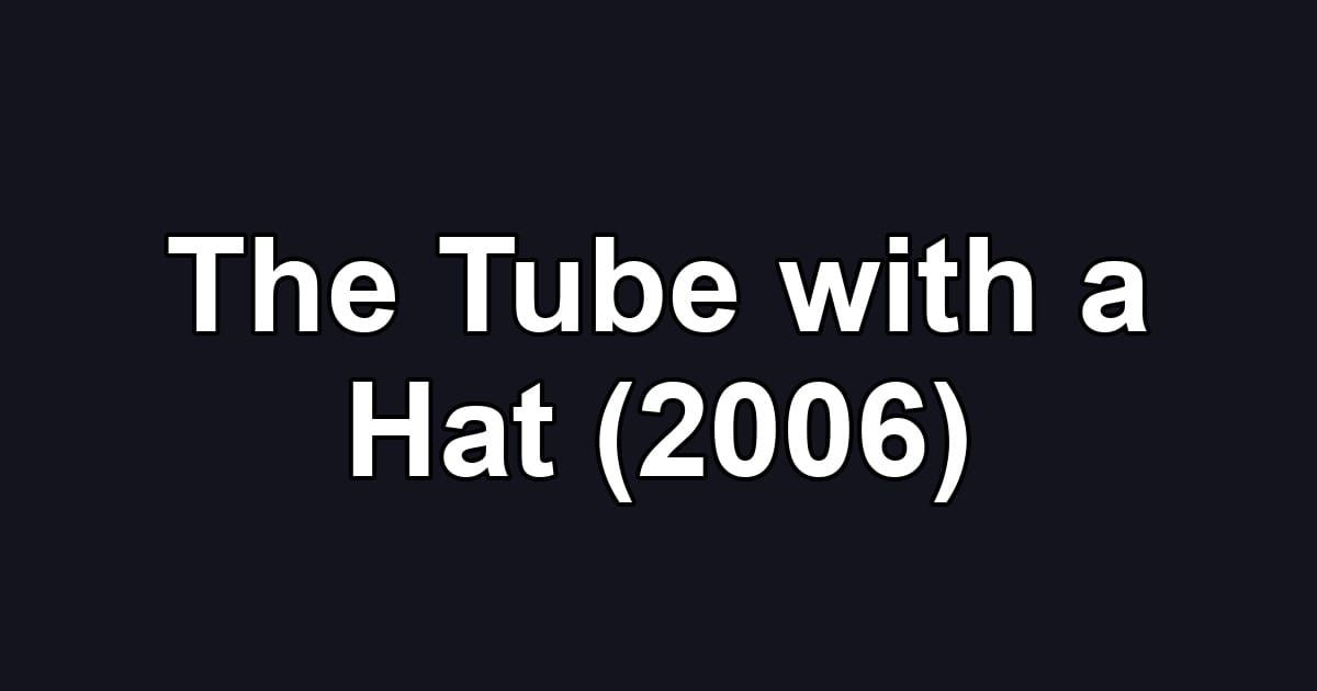 The Tube with a Hat (2006)